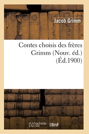 Grimm J. Contes choisis des frères Grimm (Nouv. éd.) (Éd.1900). Hachette Livre, 2022.