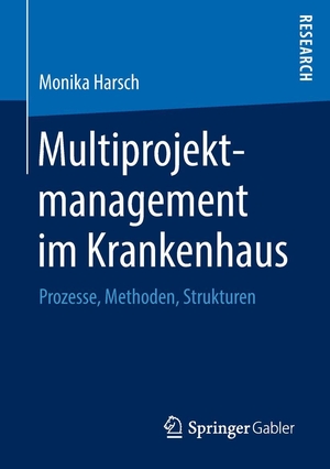 Harsch, Monika. Multiprojektmanagement im Krankenhaus - Prozesse, Methoden, Strukturen. Springer Fachmedien Wiesbaden, 2018.