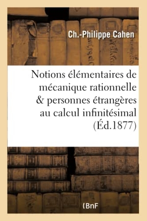 Cahen. Notions Élémentaires de Mécanique Rationnelle Mises À La Portée Des Personnes Étrangères: Au Calcul Infinitésimal. Hachette Livre - BNF, 2016.