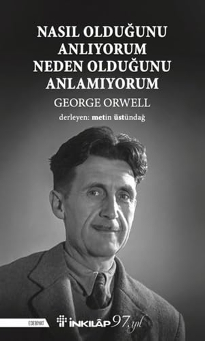 Orwell, George. Nasil Oldugunu Anliyorum Neden Oldugunu Anlamiyorum. Inkilap Kitabevi, 2024.