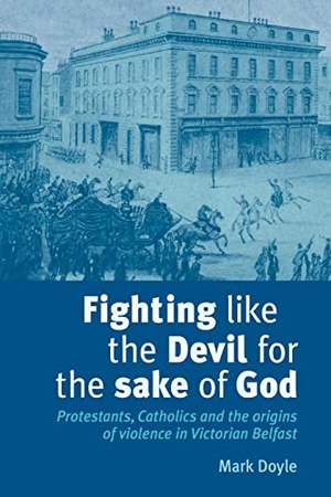 Doyle, Mark. Fighting like the Devil for the sake of God - Protestants, Catholics and the origins of violence in Victorian Belfast. Manchester University Press, 2009.