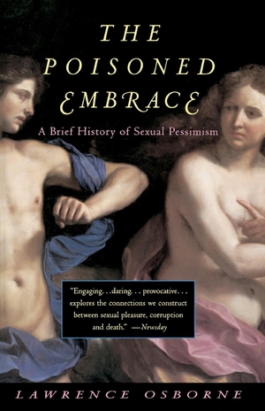 Osborne, Lawrence. Poisoned Embrace - A Brief History of Sexual Pessimism. Knopf Doubleday Publishing Group, 1994.