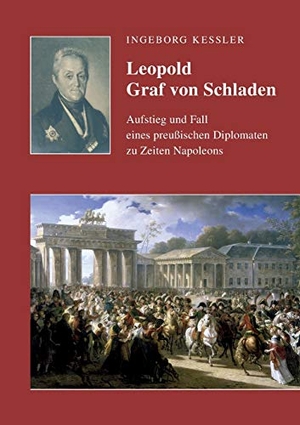 Kessler, Ingeborg. Leopold Graf von Schladen - Aufstieg und Fall eines preußischen Diplomaten zu Zeiten Napoleons. Books on Demand, 2019.
