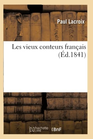 Lacroix, Paul. Les vieux conteurs français (Éd.1841). Hachette Livre, 2022.