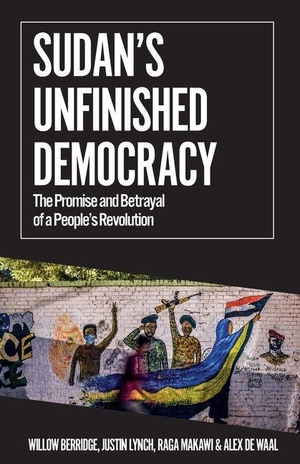 Waal, Alex De / Lynch, Justin et al. Sudan's Unfinished Democracy - The Promise and Betrayal of a People's Revolution. C Hurst & Co Publishers Ltd, 2022.