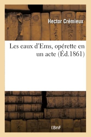 Crémieux, Hector. Les eaux d'Ems, opérette en un acte. Hachette Livre, 2018.