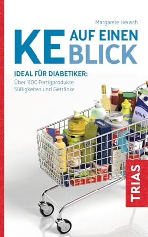 Heusch, Margarete. KE auf einen Blick - Ideal für Diabetiker: Über 1100 Fertigprodukte, Süßigkeiten und Getränke. Trias, 2022.