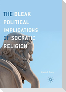 The Bleak Political Implications of Socratic Religion