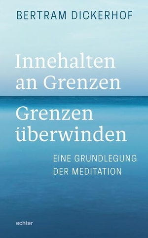 Dickerhof, Bertram. Innehalten an Grenzen - Grenzen überwinden - Eine Grundlegung der Meditation. Echter Verlag GmbH, 2024.