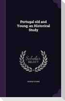 Portugal old and Young; an Historical Study