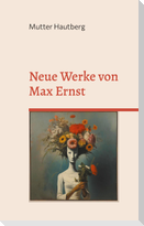 Neue Werke von Max Ernst