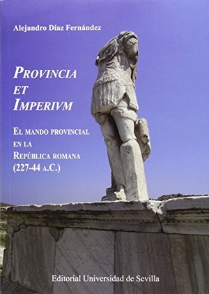 Díaz Fernández, Alejandro. Provincia et Imperivm : el mando provincial en la República romana, 227-44 a.C.. Editorial Universidad de Sevilla-Secretariado de Publicaciones, 2016.