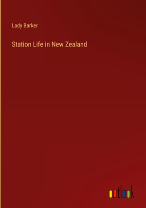 Barker, Lady. Station Life in New Zealand. Outlook Verlag, 2023.