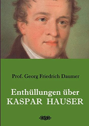 Daumer, Georg Friedrich. Enthüllungen über Kaspar Hauser - Belege - Dokumente - Tatsachen.. Books on Demand, 2019.