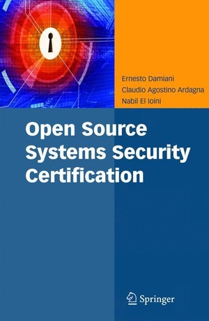 Damiani, Ernesto / El Ioini, Nabil et al. Open Source Systems Security Certification. Springer US, 2010.