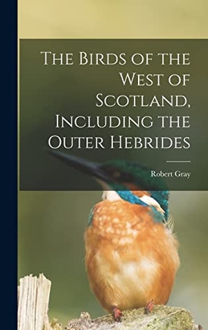 Gray, Robert. The Birds of the West of Scotland, Including the Outer Hebrides. LEGARE STREET PR, 2022.