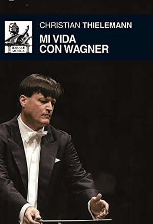 Thielemann, Christian. Mi vida con Wagner. Ediciones Akal, 2013.