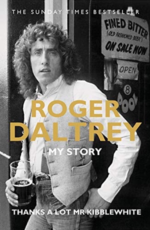 Daltrey, Roger. Roger Daltrey: Thanks a lot Mr Kibblewhite, The Sunday Times Bestseller - My Story. Bonnier Books Ltd, 2019.