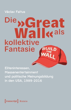 Faltus, Václav. Die 'Great Wall' als kollektive Fantasie - Eliteninteressen, Massenentertainment und politische Meinungsbildung in den USA, 1989-2016. Transcript Verlag, 2026.