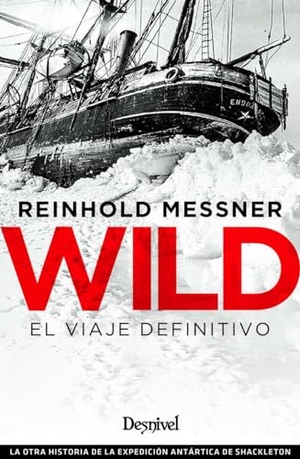 Messner, Reinhold / Pedro Chapa. Wild : el viaje definitivo : la otra historia de la expedición antártica de Shackleton. Desnivel, 2019.