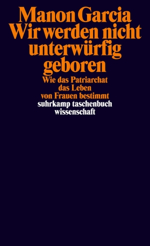 Garcia, Manon. Wir werden nicht unterwürfig geboren - Wie das Patriarchat das Leben von Frauen bestimmt. Suhrkamp Verlag AG, 2024.