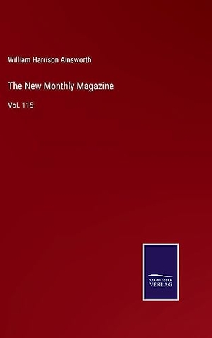 Ainsworth, William Harrison. The New Monthly Magazine - Vol. 115. Outlook, 2022.