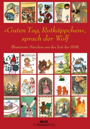 »Guten Tag, Rotkäppchen«, sprach der Wolf - Illustrierte Märchen aus der Zeit der DDR. Beltz - Der Kinderbuch Verlag. Julius Beltz GmbH, 2016.