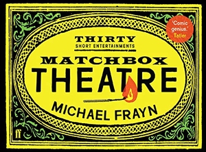 Frayn, Michael. Matchbox Theatre - Thirty Short Entertainments. Faber and Faber, 2015.