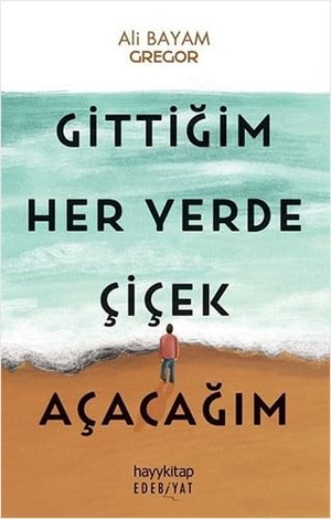 Bayam, Ali / Gregor. Gittigim Her Yerde Cicek Acacagim. Hayy Kitap, 2023.