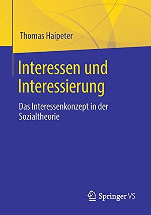 Haipeter, Thomas. Interessen und Interessierung - Das Interessenkonzept in der Sozialtheorie. Springer Fachmedien Wiesbaden, 2021.