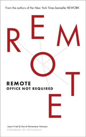 Hansson, David Heinemeier / Jason Fried. Remote - Office Not Required. Random House UK Ltd, 2013.