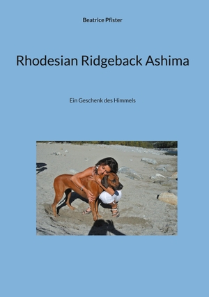 Pfister, Beatrice. Rhodesian Ridgeback Ashima - Ein Geschenk des Himmels. Books on Demand, 2024.