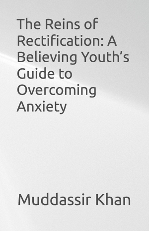 Khan. The Reins of Rectification - A Believing Youth's Guide to Overcoming Anxiety. Amazon Digital Services LLC - Kdp, 2026.