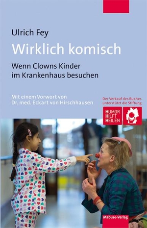 Fey, Ulrich. Wirklich komisch - Wenn Clowns Kinder im Krankenhaus besuchen. Mabuse-Verlag GmbH, 2018.