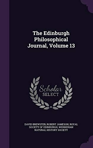 Brewster, David / Robert Jameson. The Edinburgh Philosophical Journal, Volume 13. Touchladybirdlucky Studios, 2016.