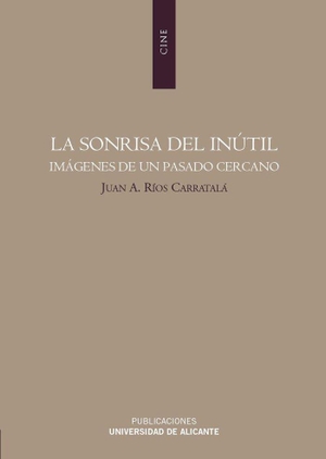 Ríos Carratalá, Juan Antonio. La sonrisa del inútil : imágenes de un pasado cercano. Publicacions Universitat Alacant, 2008.