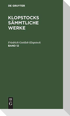 Friedrich Gottlieb Klopstock: Klopstocks sämmtliche Werke. Band 12
