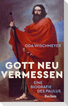 Gott neu vermessen. Eine Paulusbiographie