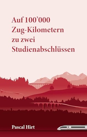 Hirt, Pascal. Auf 100'000 Zug-Kilometern zu zwei Studienabschlüssen. Books on Demand, 2024.