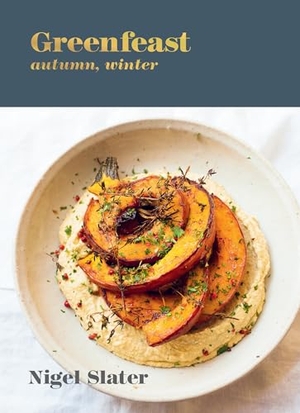 Slater, Nigel. Greenfeast: Autumn, Winter - [A Cookbook]. Clarkson Potter/Ten Speed, 2020.
