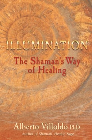 Villoldo, Alberto. Illumination - The Shaman's Way of Healing. Alberto Villoldo. Hay House, 2010.