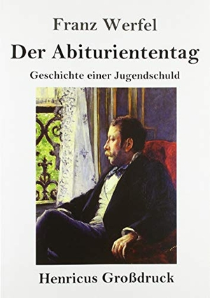 Werfel, Franz. Der Abituriententag (Großdruck) - Geschichte einer Jugendschuld. Henricus, 2019.