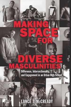 McCready, Lance T.. Making Space for Diverse Masculinities - Difference, Intersectionality, and Engagement in an Urban High School. Peter Lang, 2010.