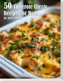 50 Casserole Classic Recipes for Home