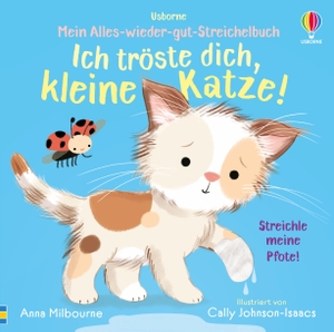 Milbourne, Anna. Mein Alles-wieder-gut-Streichelbuch: Ich tröste dich, kleine Katze! - Tröstebuch mit kuscheligen Fühlelementen - kümmern um ein erschrockenes Kätzchen fördert die Empathie - für Kinder ab 1 Jahr. Usborne Verlag, 2025.