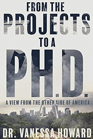 Howard, Vanessa. From the Projects to a Ph.D. - A View from the Other Side of America. Howard Univer-City, LLC, 2021.