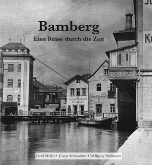 Wußmann, Wolfgang / Müller, Gerd et al. Bamberg - Eine Reise durch die Zeit. Heinrichs- Verlag gGmbH, 2023.