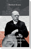 Bismarck und die Gründung des Reiches