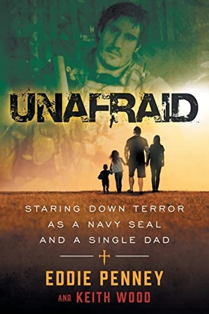 Penney, Eddie / Keith Wood. Unafraid - Staring Down Terror as a Navy SEAL and Single Dad. Unafraid, 2022.
