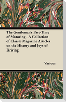 The Gentleman's Past-Time of Motoring - A Collection of Classic Magazine Articles on the History and Joys of Driving